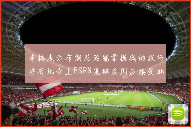 夸梅表示布朗尼若能掌握我的技巧将有机会上ESPN集锦否则应接受批评