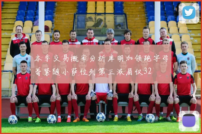本季交易概率分析库明加领跑字母哥紧随小萨位列第三浓眉仅32