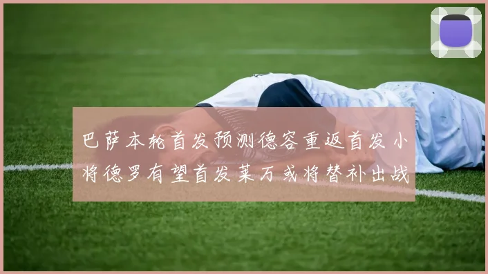 巴萨本轮首发预测德容重返首发小将德罗有望首发莱万或将替补出战